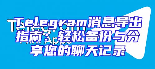 Telegram消息导出指南：轻松备份与分享您的聊天记录