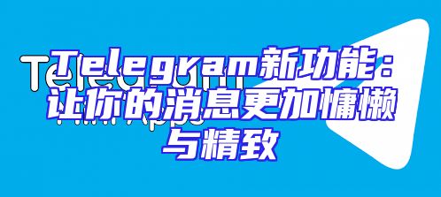 Telegram新功能：让你的消息更加慵懒与精致