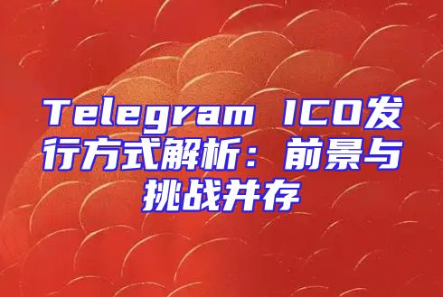 Telegram ICO发行方式解析：前景与挑战并存