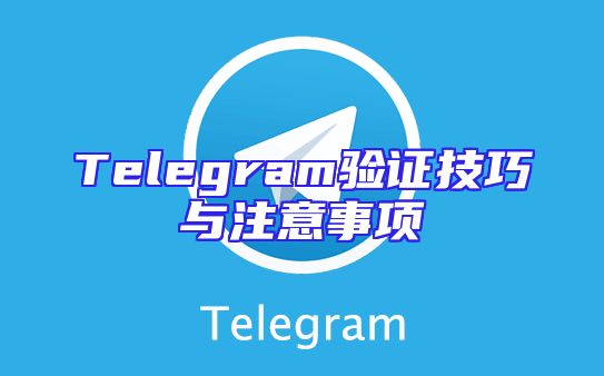 Telegram验证技巧与注意事项