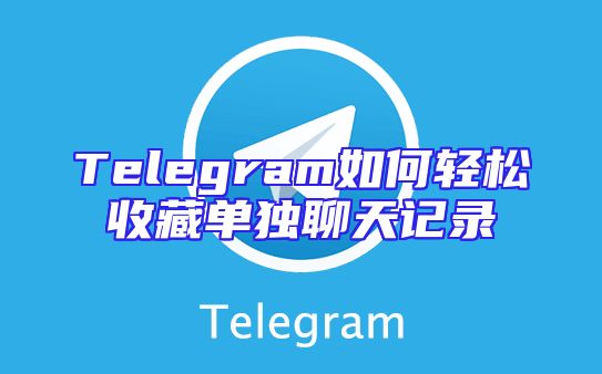 Telegram如何轻松收藏单独聊天记录