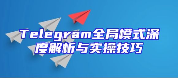 Telegram全局模式深度解析与实操技巧