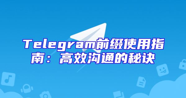 Telegram前缀使用指南：高效沟通的秘诀