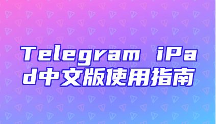 Telegram iPad中文版使用指南