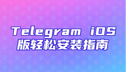 Telegram iOS版轻松安装指南