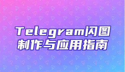 Telegram闪图制作与应用指南