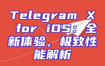 Telegram X for iOS：全新体验，极致性能解析