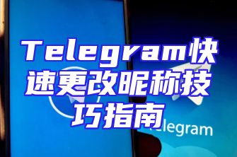 Telegram快速更改昵称技巧指南