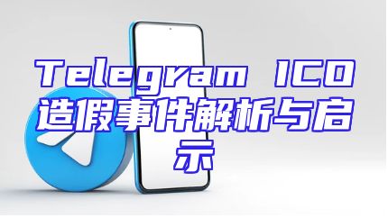 Telegram ICO造假事件解析与启示