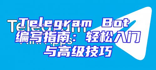 Telegram Bot 编写指南：轻松入门与高级技巧