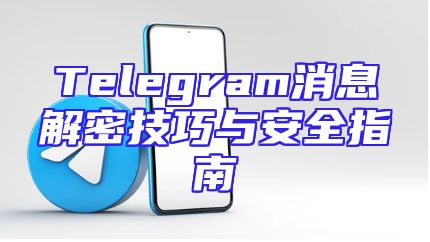 Telegram消息解密技巧与安全指南