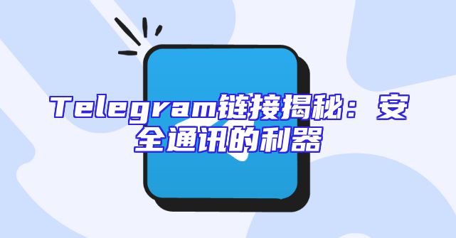 Telegram链接揭秘：安全通讯的利器