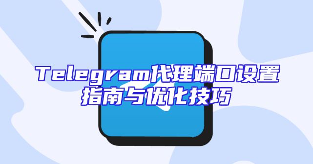 Telegram代理端口设置指南与优化技巧