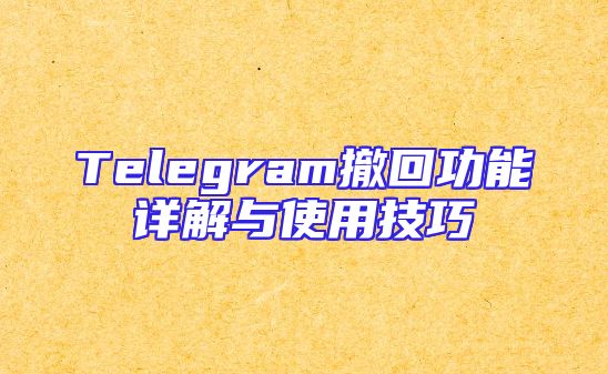 Telegram撤回功能详解与使用技巧