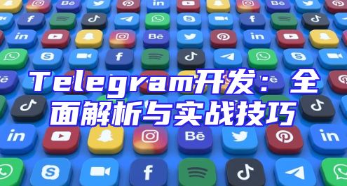 Telegram开发：全面解析与实战技巧