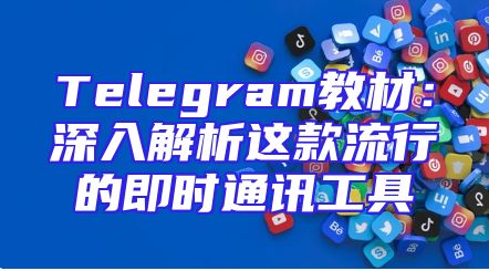 Telegram教材：深入解析这款流行的即时通讯工具