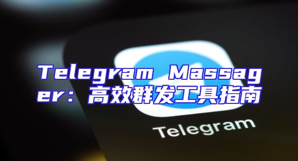 Telegram Massager：高效群发工具指南