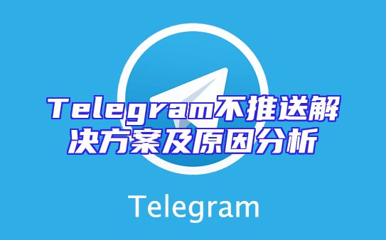 Telegram不推送解决方案及原因分析
