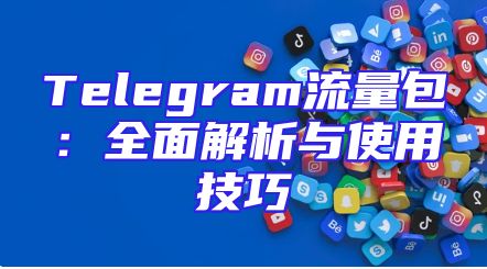 Telegram流量包：全面解析与使用技巧