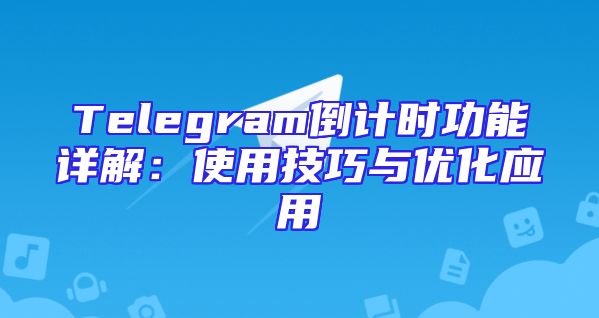 Telegram倒计时功能详解：使用技巧与优化应用