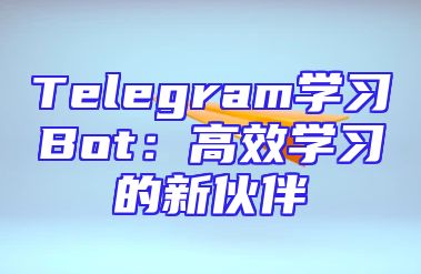 Telegram学习Bot：高效学习的新伙伴