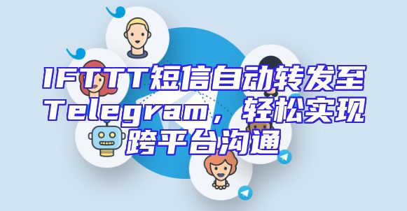 IFTTT短信自动转发至Telegram，轻松实现跨平台沟通