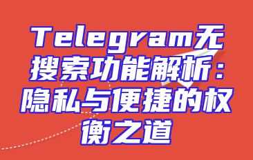 Telegram无搜索功能解析：隐私与便捷的权衡之道