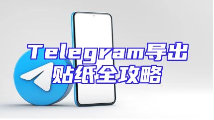 Telegram导出贴纸全攻略