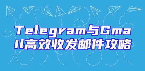 Telegram与Gmail高效收发邮件攻略
