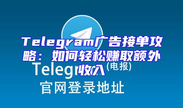Telegram广告接单攻略：如何轻松赚取额外收入