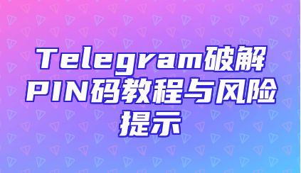 Telegram破解PIN码教程与风险提示