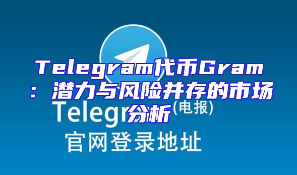 Telegram代币Gram：潜力与风险并存的市场分析