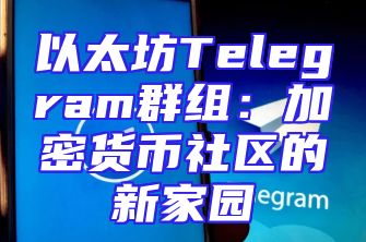 以太坊Telegram群组：加密货币社区的新家园