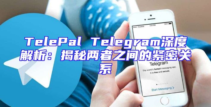 TelePal Telegram深度解析：揭秘两者之间的紧密关系
